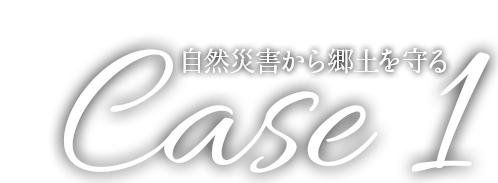 case 1 自然災害から郷土を守る